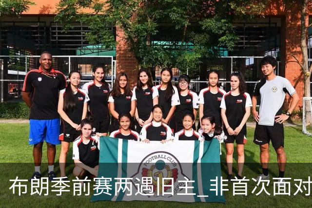 布朗季前赛两遇旧主 非首次面对绿军