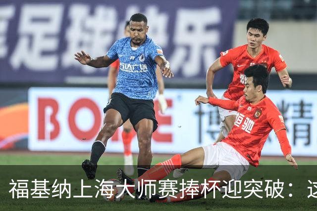福基纳上海大师赛捧杯迎突破：这个中国赛季无法用语言形容