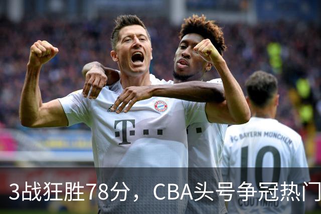 3战狂胜78分，CBA头号争冠热门浮出水面，豪赌多年要圆梦了？