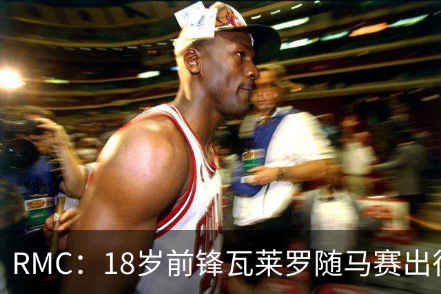 RMC：18岁前锋瓦莱罗随马赛出征欧联，有望首秀